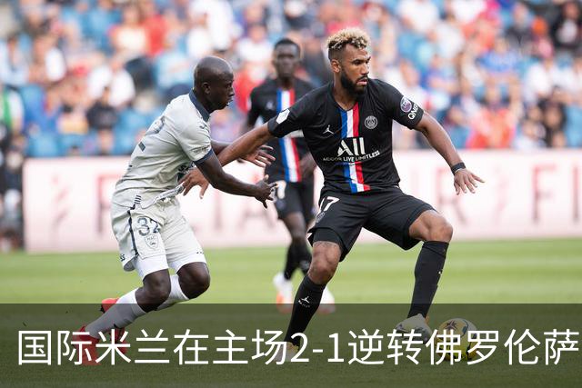 国际米兰在主场2-1逆转佛罗伦萨,开局8轮不败。